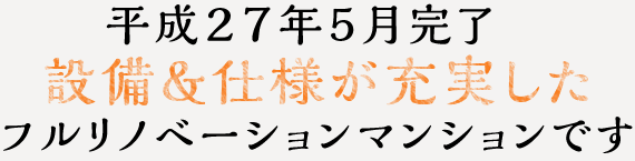 平成27年5月完了設備＆仕様が充実したフルリノベーションマンションです